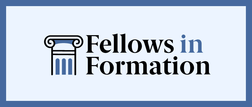 Graphic that reads, "Fellows in Formation."
