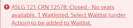 Full Section with Waitlist Error Message ASLG 121 CRN 12578: Closed - No seats available. 1 Waitlisted. Select Waitlist (under Action) to be added to Waitlist.