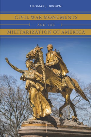 Book cover for Civil War Monuments and the Militarization of America." The book coer includes a picture of a war monument