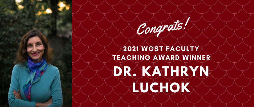 Graphic that reads Congrats 2021 WGST Faculty Teaching Award winner Dr. Kathryn Luchok. Shows a headshot of Dr. Luchok to the left of the text. Graphic is on a garnet patterned background.