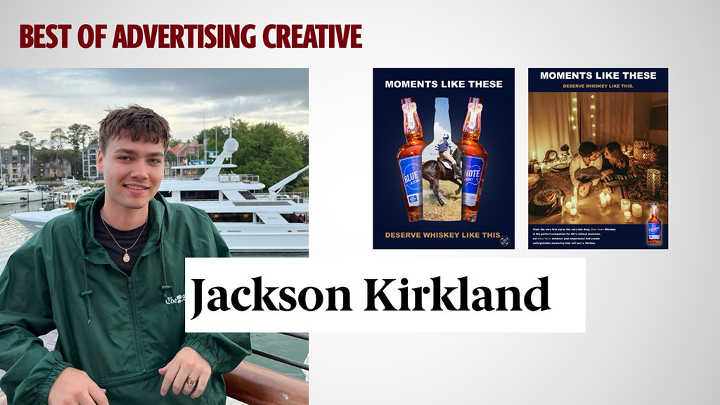 BEST OF ADVERTISING CREATIVE - JACKSON KIRKLAND - Jackson's leadership, creativity and determination are impressive. He has a proactive attitude towards achieving goals in the creative advertising industry. He thrives in all areas of college life as a campus leader and has been a member of Ad Team. Jackson won a Silver ADDY from AFF Midlands. 