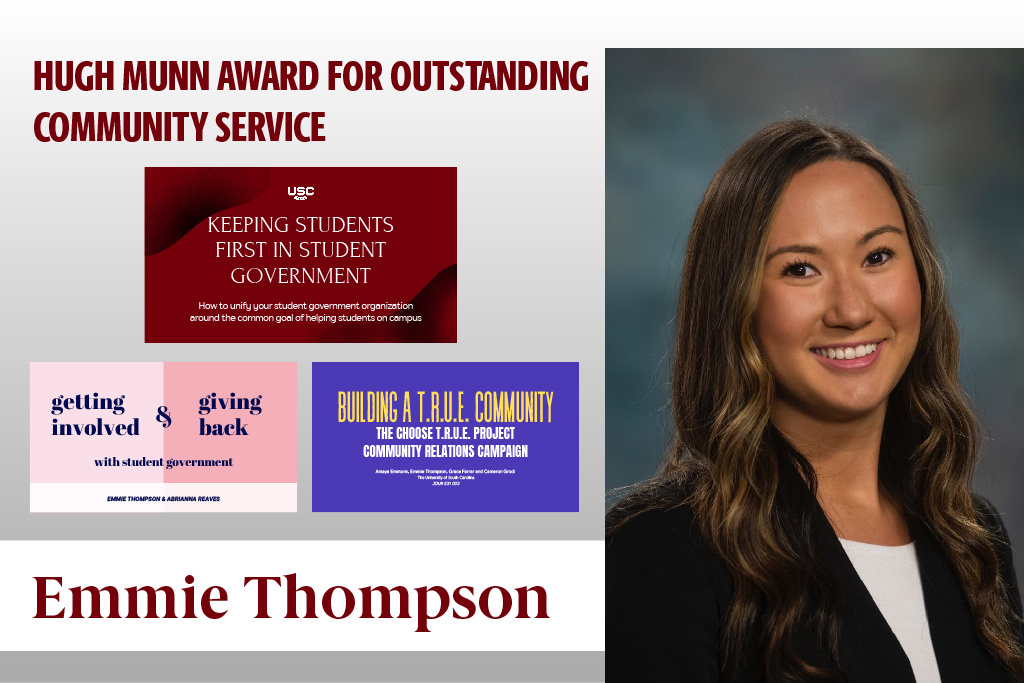 Emmie Thompson won the Hugh Munn Award for Outstanding Community Service. In her sorority, she served as both the Operations Specialist and the Ronald McDonald House Philanthropy chair. Additionally Emmie served as USC Student Government president, volunteered at Harvest Hope Food Bank and played violin at local memory care facilities.