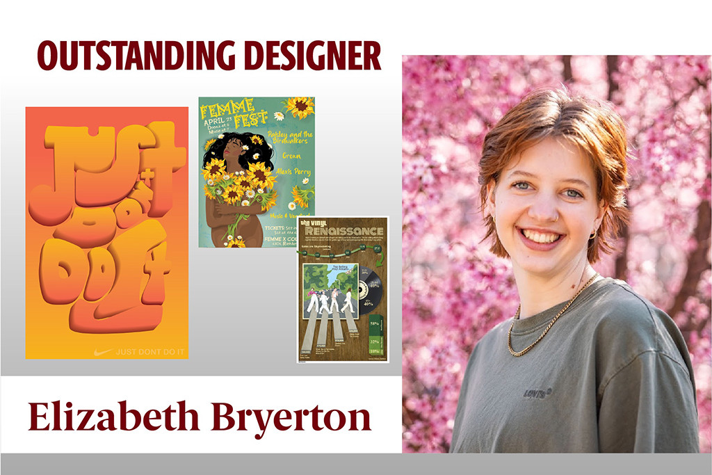 Elizabeth Bryerton won the visual communications Outstanding Designer Award. She can take data, images and words and make sense of it and present it in visually compelling manner. Faculty say she will be able to take this skill apply it to numerous companies, media and organizations.