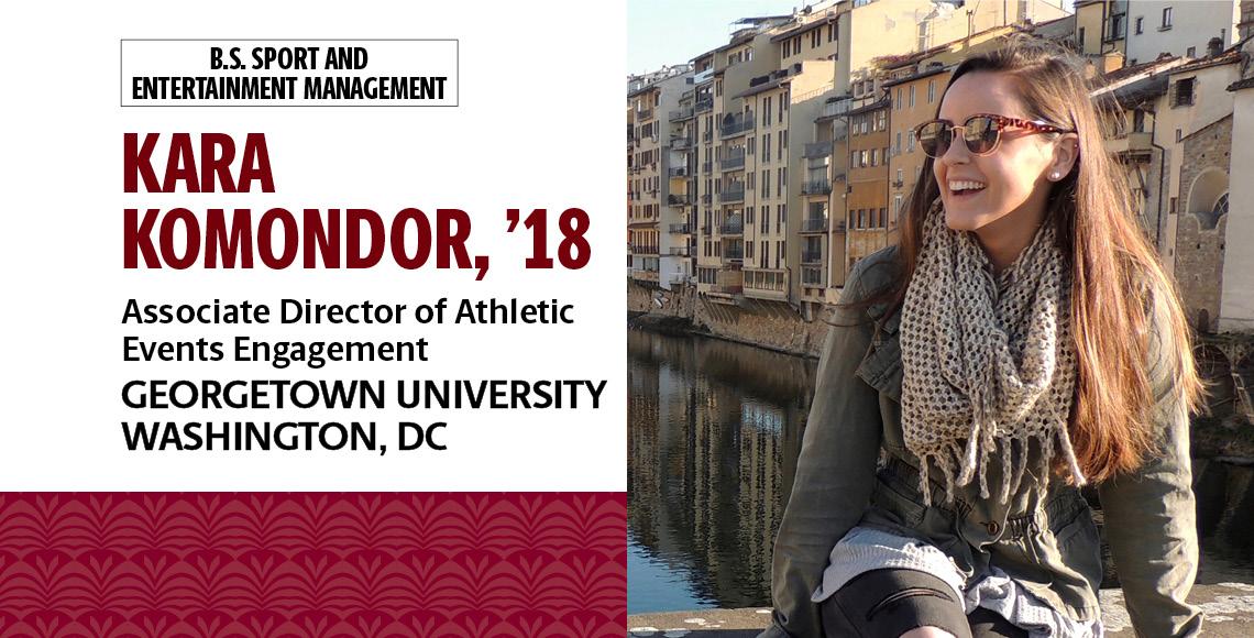 Kara Komondor, '18, B.S. in sport and entertainment management, is the associate director of athletic events engagement with Georgetown University in Washington, D.C.