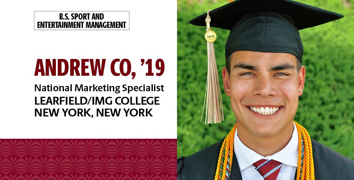Andrew Co, '19, B.S. in sport and entertainment management, serves as national marketing specialist with Learfield / IMG College, New York, New York.