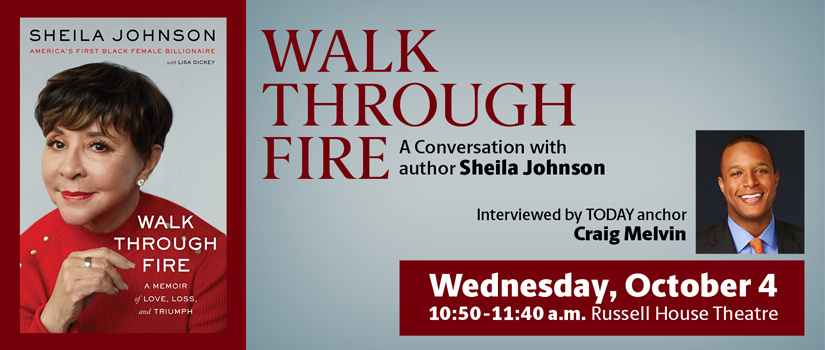 Graphic with book cover of Sheila Johnson titled Walk Through Fire: A memoir of Love Loss and Triumph. A conversation with Sheila Johnson interviewed by TODAY anchor Craig Melvin on Wednesday, October 4 from 10:50-11:40 a.m. in the Russell House Theatre.