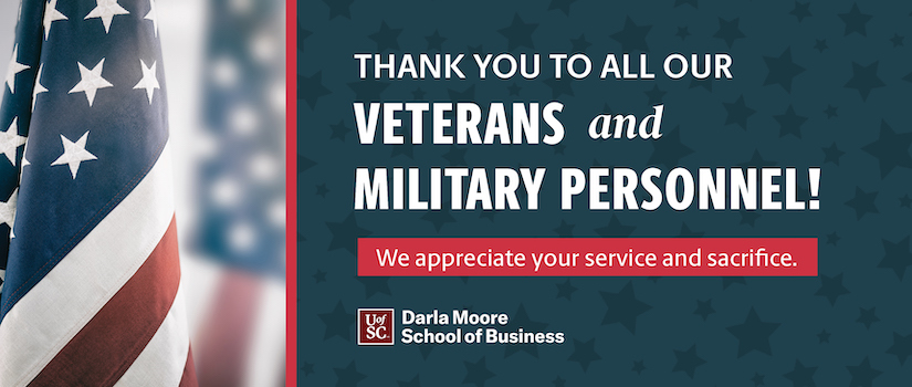 Image of the American flag with words: Thank you to all our veterans and military personnel! We appreciate your service and sacrifice. Also includes Darla Moore School of Business logo.